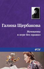 Щербакова Галина. Женщины в игре без правил